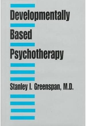 Developmentally Based Psychotherapy by Stanley I. Greenspan