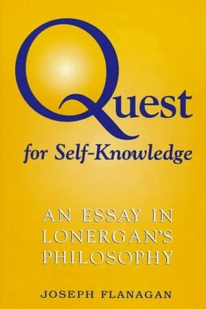Quest for Self Knowledge: An Essay in Lonergan's Philosophy by Joseph Flanagan