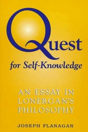 Quest for Self Knowledge: An Essay in Lonergan's Philosophy by Joseph Flanagan