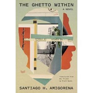 The Ghetto Within: A Novel by Santiago H. Amigorena