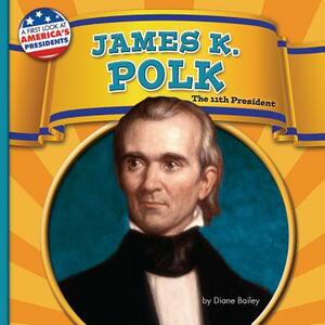 James K. Polk: The 11th President by Diane Bailey