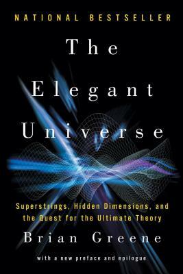 The Elegant Universe: Superstrings, Hidden Dimensions, and the Quest for the Ultimate Theory by Brian Greene