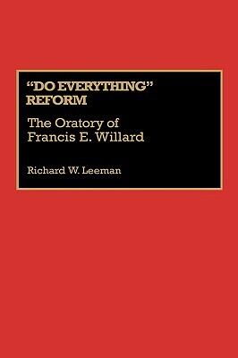 Do Everything Reform: The Oratory of Frances E. Willard by Richard Leeman