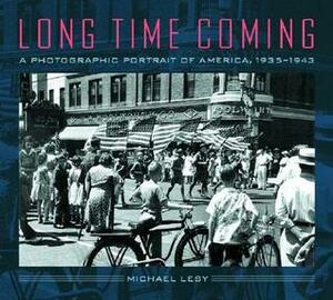 Long Time Coming: A Photographic Portrait of America, 1935-1943 by Michael Lesy
