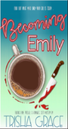 Becoming Emily: An Emily Bennet Cozy Mystery Prequel by Trisha Grace