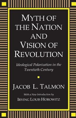 Myth of the Nation and Vision of Revolution: Ideological Polarization in the Twentieth Century by Jacob L. Talmon