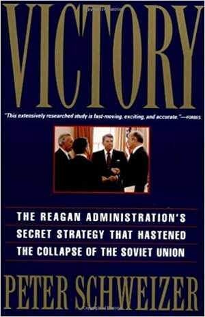 Victory: The Reagan Administration's Secret Strategy That Hastened the Collapse of the Soviet Union by Peter Schweizer