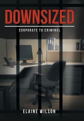 Downsized: Corporate to Criminal by Elaine Wilson