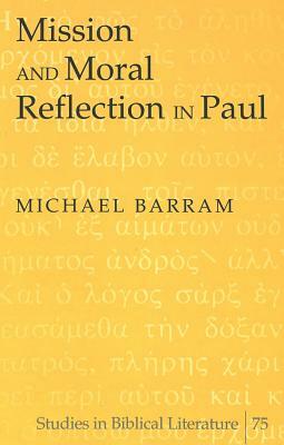 Mission and Moral Reflection in Paul by Michael Barram