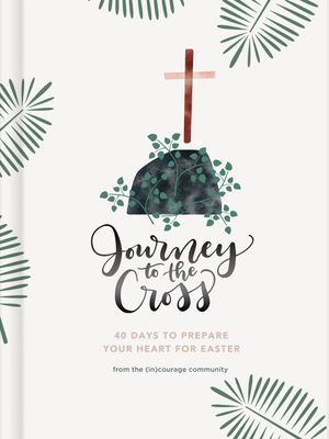 Journey to the Cross: Forty Days to Prepare Your Heart for Easter by (in)Courage