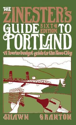 The Zinester's Guide to Portland: A Low/No Budget Guide to the Rose City by Shawn Granton