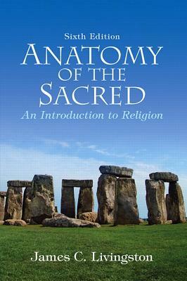 Anatomy of the Sacred: An Introduction to Religion by James Livingston