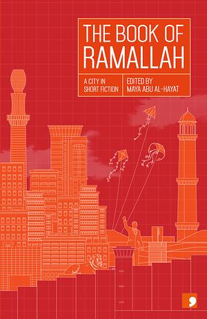 The Book of Ramallah: A City in Short Fiction by Maya Abu Al-Hayat