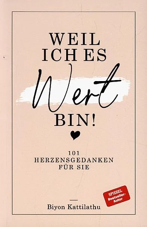 Weil ich es wert bin: 101 Herzensgedanken für sie by Biyon Kattilathu