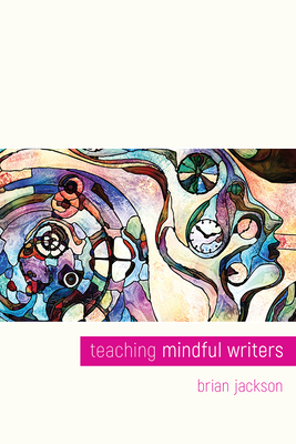 Teaching Mindful Writers by Brian Jackson