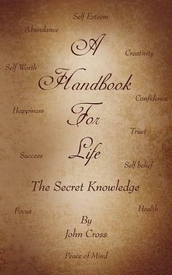 A Handbook for Life: The Secret Knowledge by John Cross