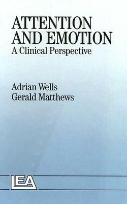Attention and Emotion: A Clinical Perspective by Adrian Wells, Gerald Matthews