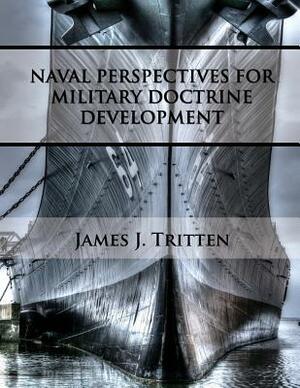 Naval Perspectives for Military Doctrine Development by James J. Tritten