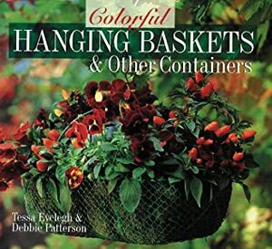 Colorful Hanging Baskets & Other Containers by Tessa Evelegh, Debbie Patterson