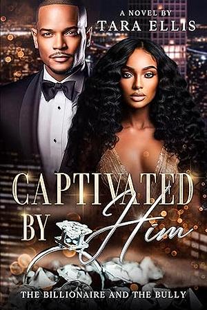 Captivated by Him: The Billionaire and the Bully by Tara Ellis