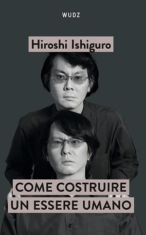 Come costruire un essere umano by Hiroshi Ishiguro