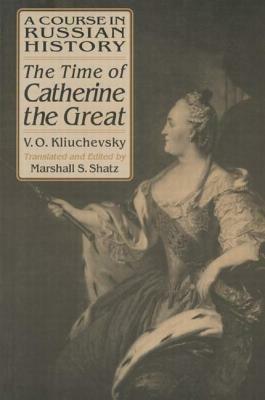 A Course in Russian History: The Time of Catherine the Great by Marshall S. Shatz, Vasili O. Kliuchevsky