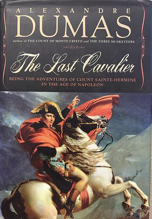 The Last Cavalier: Being the Adventures of Count Sainte-Hermine in the Age of Napoleon by Alexandre Dumas