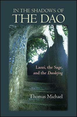 In the Shadows of the Dao: Laozi, the Sage, and the Daodejing by Thomas Michael