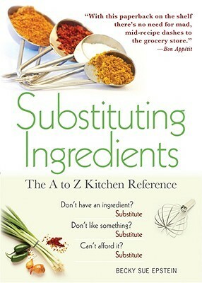 Substituting Ingredients: The A to Z Kitchen Reference by Becky Sue Epstein