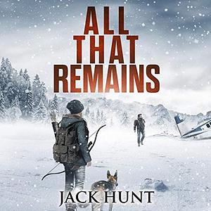 All That Remains: A Post-Apocalyptic EMP Survival Thriller by Jack Hunt