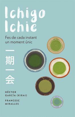 Ichigo-ichie: Fes de cada instant un moment úni by Francesc Miralles, Héctor García