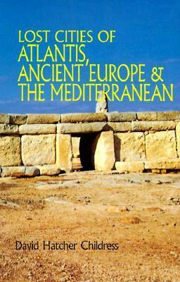 Lost Cities of Atlantis, Ancient Europe & the Mediterranean by David Hatcher Childress