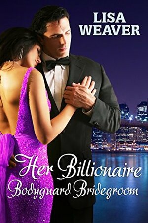 Her Billionaire Bodyguard Bridegroom (Secret Sentinels) by Lisa Weaver