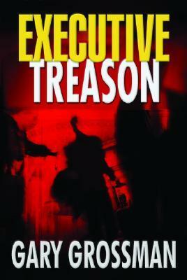 Executive Treason by Gary Grossman