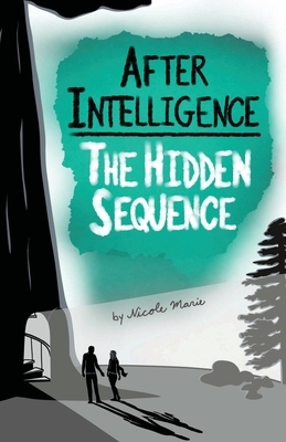 After Intelligence: The Hidden Sequence by Nicole Marie