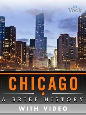Chicago: A Brief History (Enhanced Version) by Vook