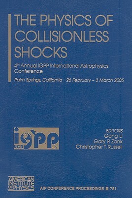 The Physics of Collisionless Shocks: 4th Annual IGPP International Astrophysics Conference by 