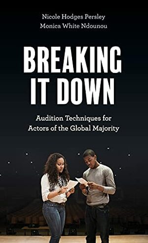 Breaking It Down: Audition Techniques for Actors of the Global Majority by Monica White Ndounou, Nicole Hodges Persley