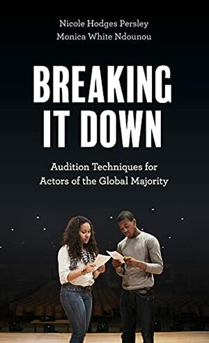 Breaking It Down: Audition Techniques for Actors of the Global Majority by Nicole Hodges Persley, Monica White Ndounou