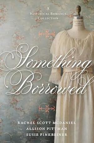 Something Borrowed by Susie Finkbeiner, Rachel Scott McDaniel, Allison Pittman