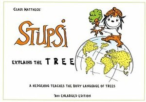 Stupsi Explains The Tree: A Hedgehog Teaches The Body Language Of Trees by Claus Mattheck