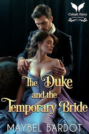 The Duke and the Temporary Bride: A Steamy Historical Regency Romance Novel by Maybel Bardot, Maybel Bardot