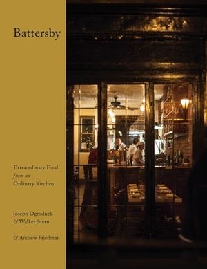 Battersby: Extraordinary Food from an Ordinary Kitchen by Joseph Ogrodnek, Walker Stern