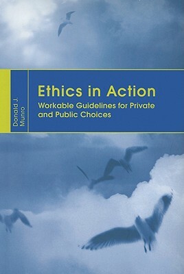 Ethics in Action: Workable Guidelines for Private and Public Choices by Donald Munro