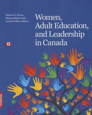 Women, Adult Education, and Leadership in Canada: Inspiration. Passion. Commitment. by Shauna Butterwick, Laurel Collins
