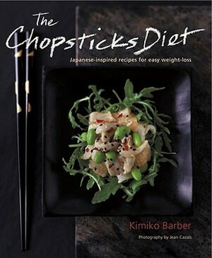 The Chopsticks Diet: Japanese-inspired Recipes for Easy Weight-Loss by Kimiko Barber, Jean Cazals