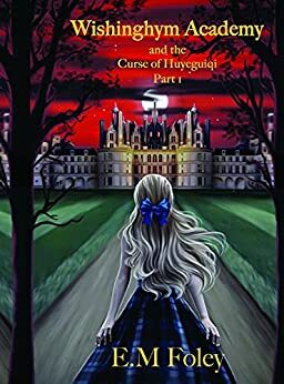 Wishinghym Academy and the Curse of Huyeguiqi by E.M. Foley