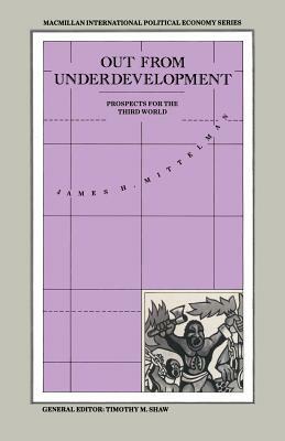 Out from Underdevelopment: Prospects for the Third World by James H. Mittelman