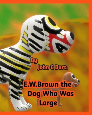 E .W. Brown the Dog Who Was Large. by John C. Burt