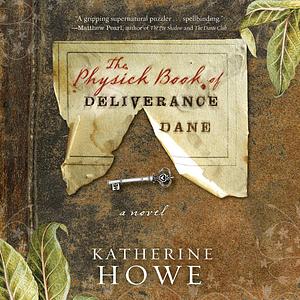 The Physick Book of Deliverance Dane by Katherine Howe